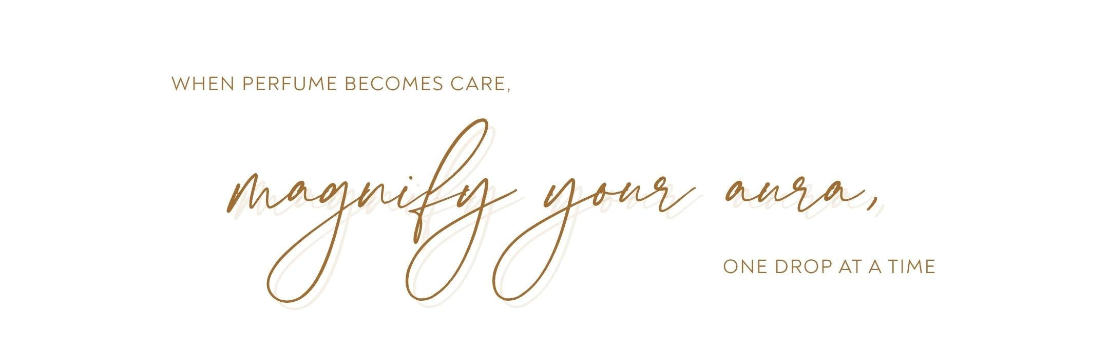 When perfume becomes care, magnify your aura, one drop at a time